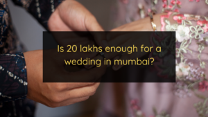 Is 20 lakhs enough for a wedding in mumbai